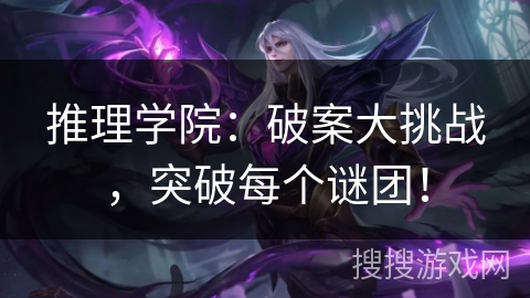 推理学院：破案大挑战，突破每个谜团！