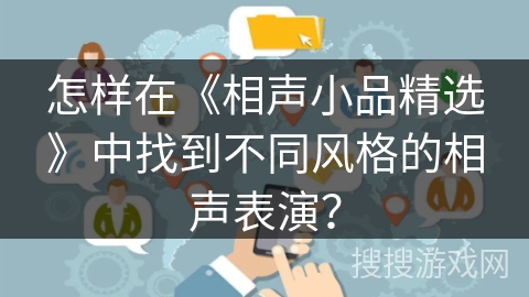 怎样在《相声小品精选》中找到不同风格的相声表演？