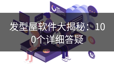 发型屋软件大揭秘：100个详细答疑