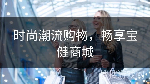 时尚潮流购物，畅享宝健商城