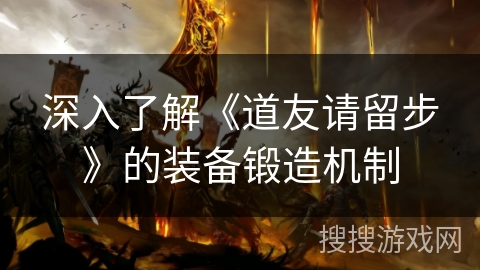深入了解《道友请留步》的装备锻造机制