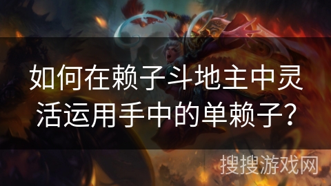 如何在赖子斗地主中灵活运用手中的单赖子？