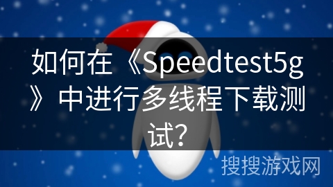 如何在《Speedtest5g》中进行多线程下载测试？