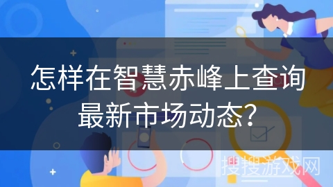 怎样在智慧赤峰上查询最新市场动态？