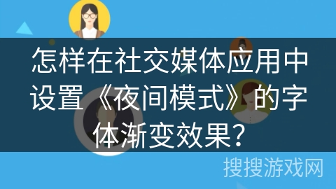 怎样在社交媒体应用中设置《夜间模式》的字体渐变效果？