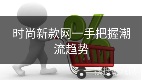 时尚新款网一手把握潮流趋势