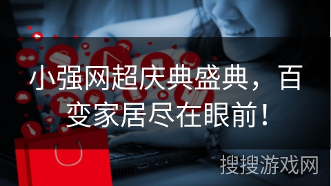 小强网超庆典盛典，百变家居尽在眼前！