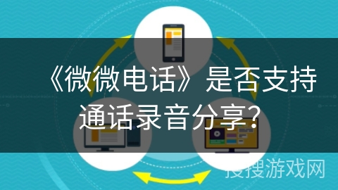 《微微电话》是否支持通话录音分享？