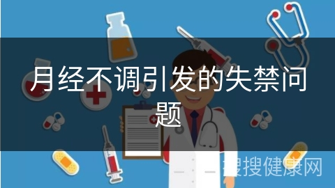 月经不调引发的失禁问题