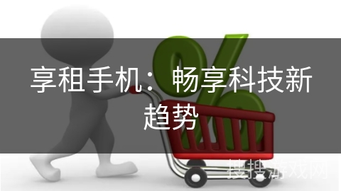 享租手机：畅享科技新趋势