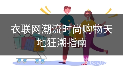 衣联网潮流时尚购物天地狂潮指南