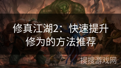 修真江湖2：快速提升修为的方法推荐