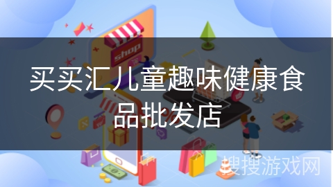 买买汇儿童趣味健康食品批发店