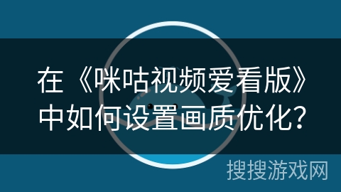 在《咪咕视频爱看版》中如何设置画质优化？