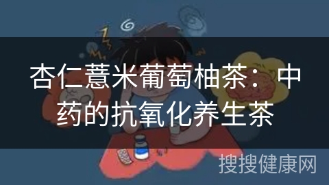 杏仁薏米葡萄柚茶：中药的抗氧化养生茶