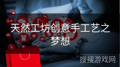 天然工坊创意手工艺之梦想