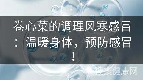 卷心菜的调理风寒感冒：温暖身体，预防感冒！