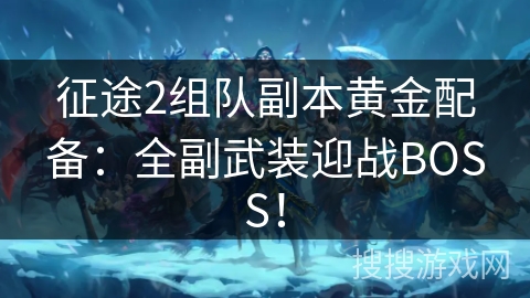 征途2组队副本黄金配备：全副武装迎战BOSS！