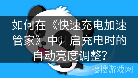 如何在《快速充电加速管家》中开启充电时的自动亮度调整？