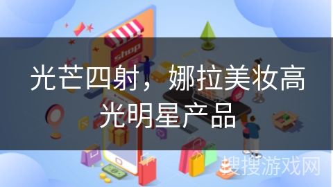 光芒四射，娜拉美妆高光明星产品