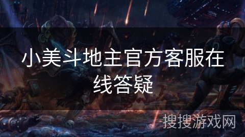 小美斗地主官方客服在线答疑