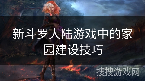 新斗罗大陆游戏中的家园建设技巧