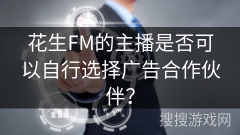 花生FM的主播是否可以自行选择广告合作伙伴？