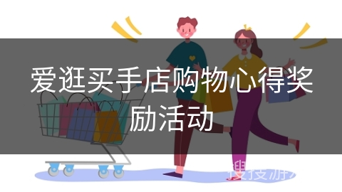 爱逛买手店购物心得奖励活动