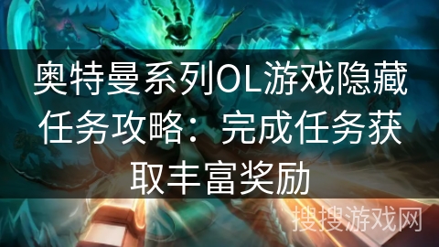 奥特曼系列OL游戏隐藏任务攻略：完成任务获取丰富奖励