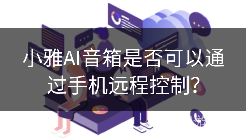 小雅AI音箱是否可以通过手机远程控制？
