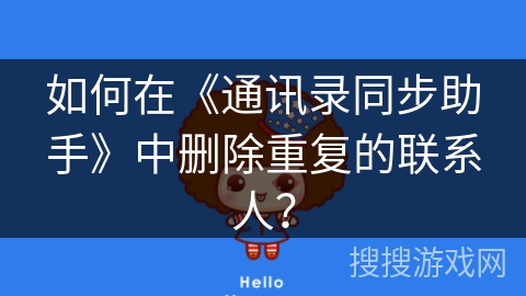 如何在《通讯录同步助手》中删除重复的联系人？