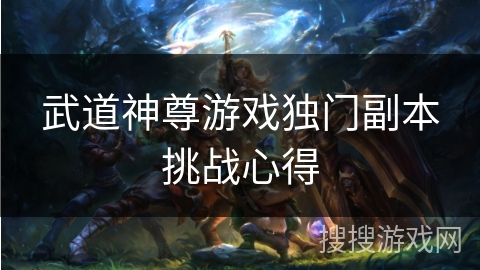 武道神尊游戏独门副本挑战心得