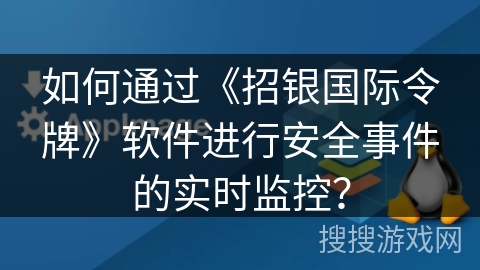 如何通过《招银国际令牌》软件进行安全事件的实时监控？