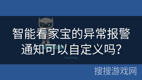 智能看家宝的异常报警通知可以自定义吗？