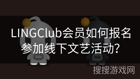 LINGClub会员如何报名参加线下文艺活动？