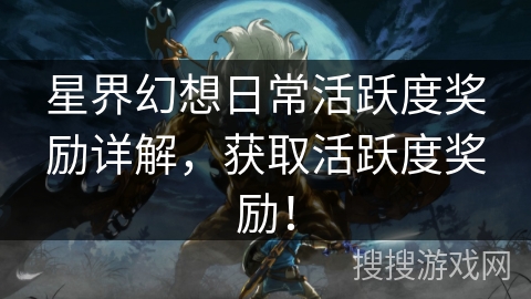 星界幻想日常活跃度奖励详解，获取活跃度奖励！