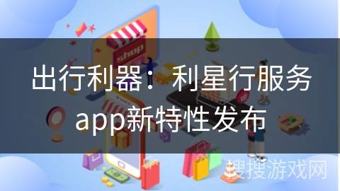 出行利器：利星行服务app新特性发布