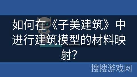如何在《子美建筑》中进行建筑模型的材料映射？