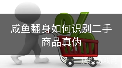 咸鱼翻身如何识别二手商品真伪