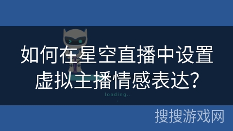 如何在星空直播中设置虚拟主播情感表达？