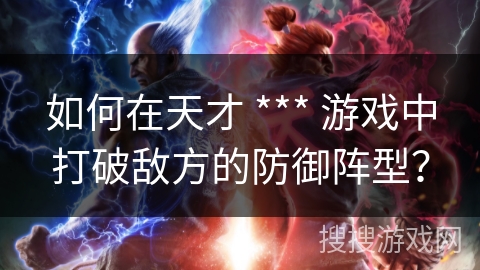 如何在天才 *** 游戏中打破敌方的防御阵型？