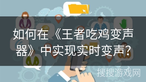 如何在《王者吃鸡变声器》中实现实时变声？