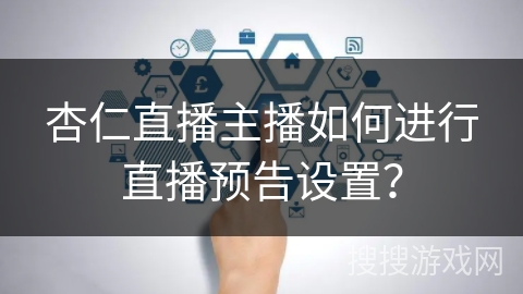 杏仁直播主播如何进行直播预告设置？