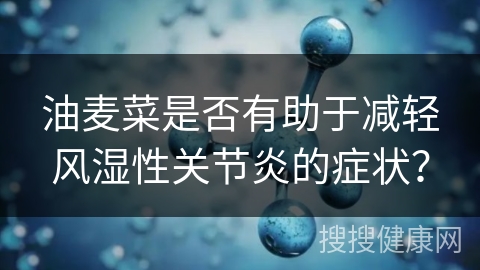 油麦菜是否有助于减轻风湿性关节炎的症状？