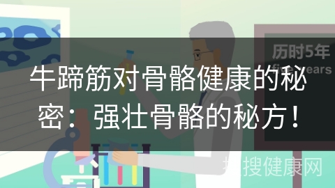 牛蹄筋对骨骼健康的秘密：强壮骨骼的秘方！