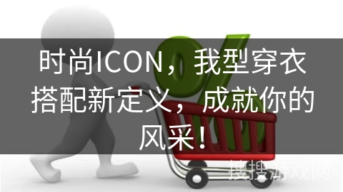 时尚ICON，我型穿衣搭配新定义，成就你的风采！