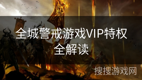 全城警戒游戏VIP特权全解读
