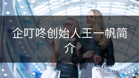 企叮咚创始人王一帆简介
