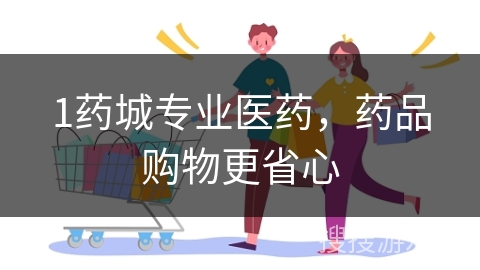 1药城专业医药，药品购物更省心