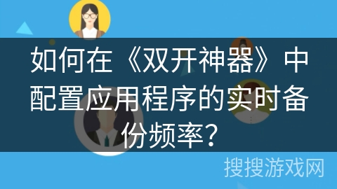 如何在《双开神器》中配置应用程序的实时备份频率？